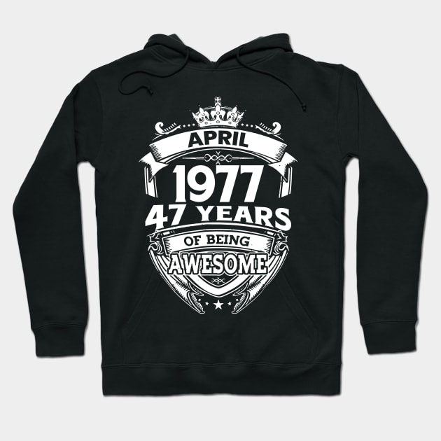 April 1977 47 Years Of Being Awesome 47th Birthday Hoodie by D'porter